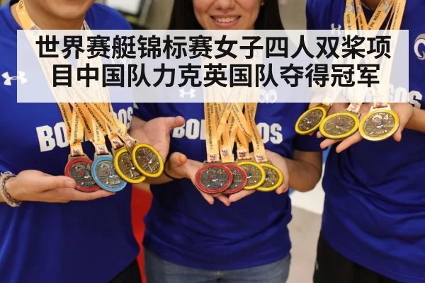 世界赛艇锦标赛女子四人双桨项目中国队力克英国队夺得冠军